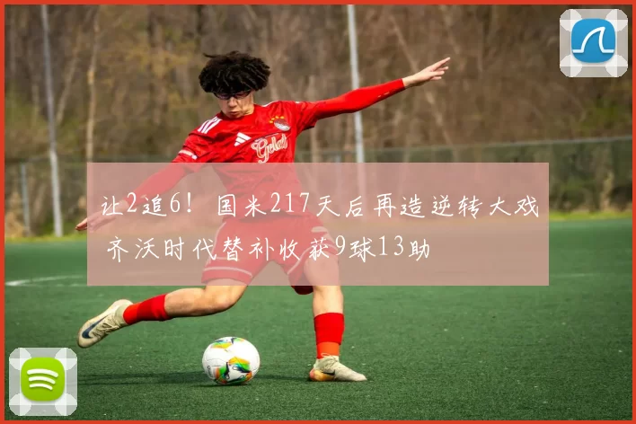 让2追6！国米217天后再造逆转大戏 齐沃时代替补收获9球13助