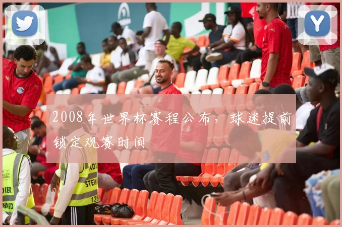 2008年世界杯赛程公布,球迷提前锁定观赛时间